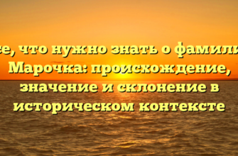 Все, что нужно знать о фамилии Марочка: происхождение, значение и склонение в историческом контексте