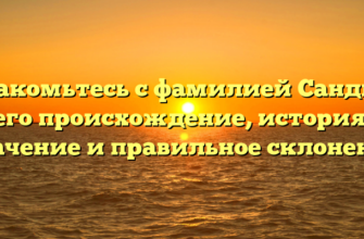 Знакомьтесь с фамилией Сандин: его происхождение, история, значение и правильное склонение