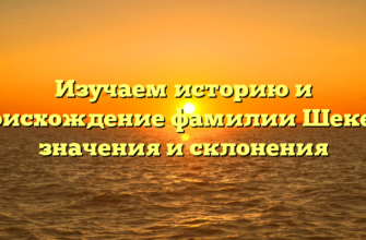 Изучаем историю и происхождение фамилии Шекера: значения и склонения