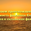 Изучаем происхождение и значимость фамилии Ельский: история и склонение фамилии