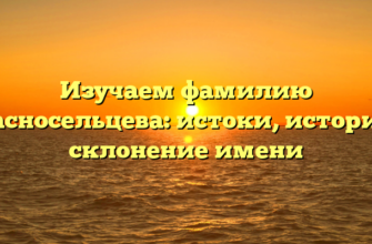 Изучаем фамилию Красносельцева: истоки, история и склонение имени