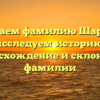 Изучаем фамилию Шаршов: исследуем историю, происхождение и склонение фамилии