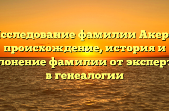 Исследование фамилии Акеро: происхождение, история и склонение фамилии от экспертов в генеалогии