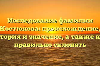 Исследование фамилии Костюкова: происхождение, история и значение, а также как правильно склонять