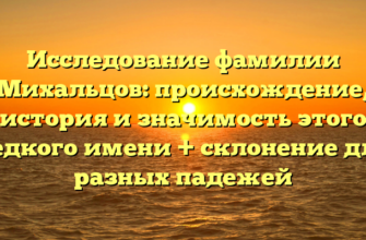 Исследование фамилии Михальцов: происхождение, история и значимость этого редкого имени + склонение для разных падежей