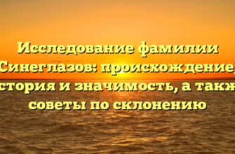 Исследование фамилии Синеглазов: происхождение, история и значимость, а также советы по склонению