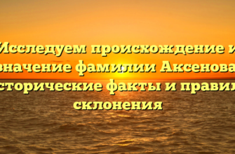 Исследуем происхождение и значение фамилии Аксенова: исторические факты и правила склонения