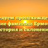 Исследуем происхождение и значение фамилии Ермощенко: история и склонение