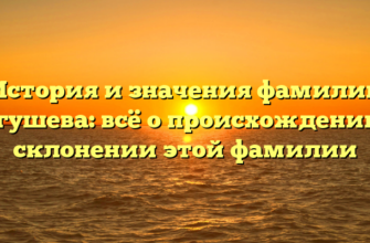 История и значения фамилии Тугушева: всё о происхождении и склонении этой фамилии