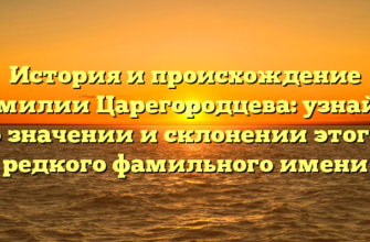 История и происхождение фамилии Царегородцева: узнайте о значении и склонении этого редкого фамильного имени