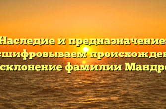 Наследие и предназначение: расшифровываем происхождение и склонение фамилии Мандров