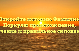 Откройте историю Фамилии Поркуян: происхождение, значение и правильное склонение!