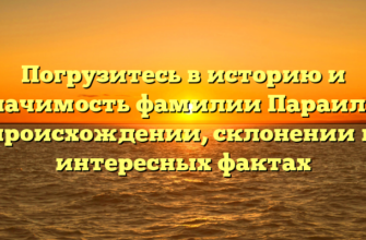 Погрузитесь в историю и значимость фамилии Параил: о происхождении, склонении и интересных фактах