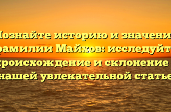 Познайте историю и значение фамилии Майхов: исследуйте происхождение и склонение в нашей увлекательной статье