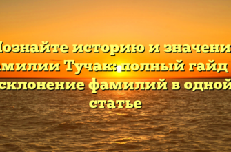 Познайте историю и значения фамилии Тучак: полный гайд на склонение фамилий в одной статье