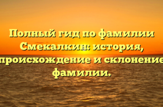 Полный гид по фамилии Смекалкин: история, происхождение и склонение фамилии.