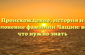 Происхождение, история и склонение фамилии Чащин: все, что нужно знать