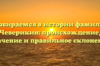 Разбираемся в истории фамилии Чеверикин: происхождение, значение и правильное склонение