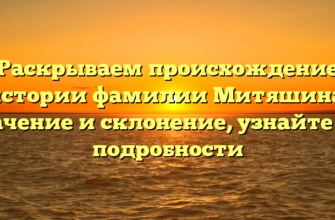 Раскрываем происхождение истории фамилии Митяшина: Значение и склонение, узнайте все подробности