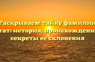 Раскрываем тайну фамилии Татат: история, происхождение и секреты ее склонения