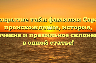 Раскрытие тайн фамилии Сараф: происхождение, история, значение и правильное склонение в одной статье!