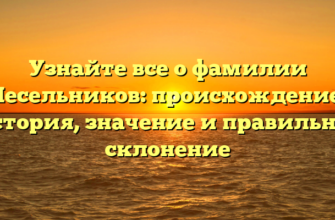 Узнайте все о фамилии Песельников: происхождение, история, значение и правильное склонение