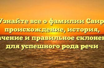 Узнайте все о фамилии Свир: происхождение, история, значение и правильное склонение для успешного рода речи