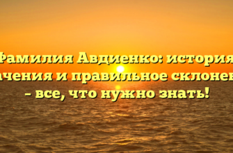 Фамилия Авдиенко: история, значения и правильное склонение – все, что нужно знать!