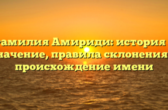 Фамилия Амириди: история и значение, правила склонения и происхождение имени