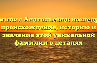 Фамилия Анатольевна: исследуем происхождение, историю и значение этой уникальной фамилии в деталях