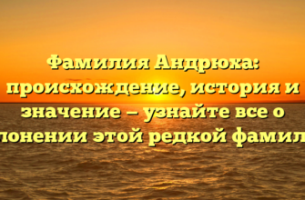 Фамилия Андрюха: происхождение, история и значение — узнайте все о склонении этой редкой фамилии