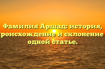 Фамилия Аршад: история, происхождение и склонение в одной статье.