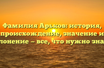 Фамилия Арьков: история, происхождение, значение и склонение — все, что нужно знать!