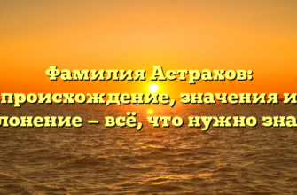 Фамилия Астрахов: происхождение, значения и склонение — всё, что нужно знать!