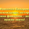 Фамилия Базыров: происхождение, история и значение фамилии — все, что нужно знать!