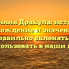 Фамилия Дракула: история, происхождение и значение, как правильно склонять и использовать в наши дни