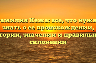 Фамилия Кежа: все, что нужно знать о ее происхождении, истории, значении и правильном склонении