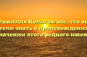 Фамилия Келигов: все, что вы хотели знать о происхождении и значении этого редкого имени