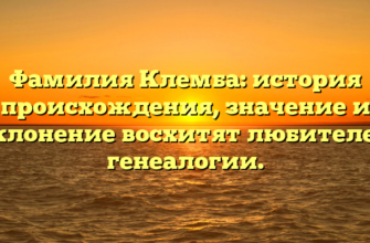 Фамилия Клемба: история происхождения, значение и склонение восхитят любителей генеалогии.