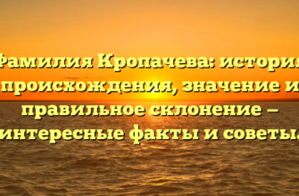 Фамилия Кропачева: история происхождения, значение и правильное склонение — интересные факты и советы.