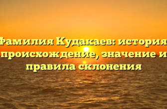 Фамилия Кудакаев: история, происхождение, значение и правила склонения