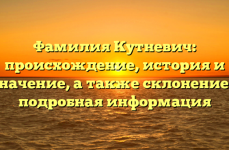 Фамилия Кутневич: происхождение, история и значение, а также склонение – подробная информация