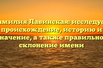 Фамилия Лавинская: исследуем происхождение, историю и значение, а также правильное склонение имени