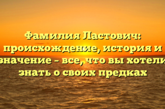 Фамилия Ластович: происхождение, история и значение – все, что вы хотели знать о своих предках