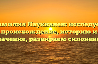 Фамилия Лаукканен: исследуем происхождение, историю и значение, разбираем склонение