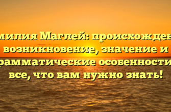 Фамилия Маглей: происхождение, возникновение, значение и грамматические особенности – все, что вам нужно знать!