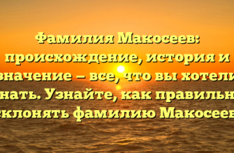 Фамилия Макосеев: происхождение, история и значение — все, что вы хотели знать. Узнайте, как правильно склонять фамилию Макосеев.