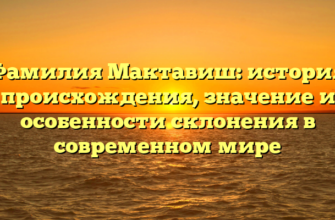 Фамилия Мактавиш: история происхождения, значение и особенности склонения в современном мире