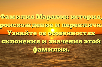 Фамилия Марахов: история, происхождение и перекличка. Узнайте об особенностях склонения и значения этой фамилии.