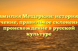 Фамилия Мещеркин: история и значение, правильное склонение и происхождение в русской культуре